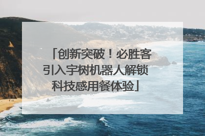 创新突破！必胜客引入宇树机器人解锁科技感用餐体验