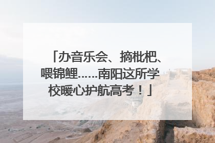 办音乐会、摘枇杷、喂锦鲤……南阳这所学校暖心护航高考！