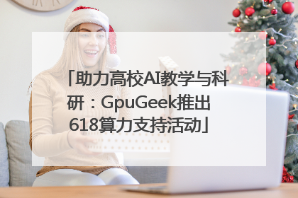 助力高校AI教学与科研：GpuGeek推出618算力支持活动