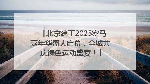 北京建工2025密马嘉年华盛大启幕，全城共庆绿色运动盛宴！