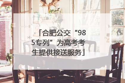 合肥公交“985专列”为高考考生提供接送服务