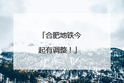 合肥地铁今起有调整！