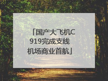 国产大飞机C919完成支线机场商业首航