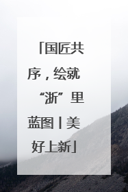 国匠共序，绘就“浙”里蓝图丨美好上新