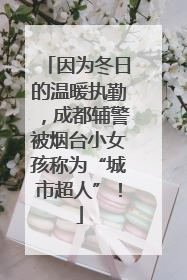 因为冬日的温暖执勤，成都辅警被烟台小女孩称为“城市超人”！