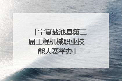宁夏盐池县第三届工程机械职业技能大赛举办