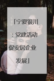 宁夏银川：党建活动促安居企业发展