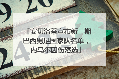 安切洛蒂宣布新一期巴西男足国家队名单，内马尔因伤落选