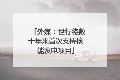 外媒：世行将数十年来首次支持核能发电项目