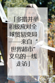 多措并举积极应对全球贸易变局——来自“世界超市”义乌的一线走访