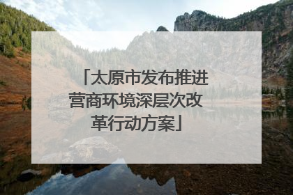 太原市发布推进营商环境深层次改革行动方案