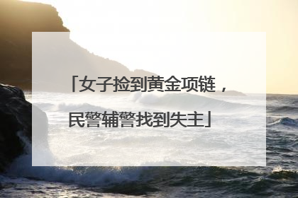 女子捡到黄金项链，民警辅警找到失主