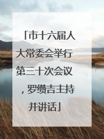 市十六届人大常委会举行第三十次会议，罗缵吉主持并讲话