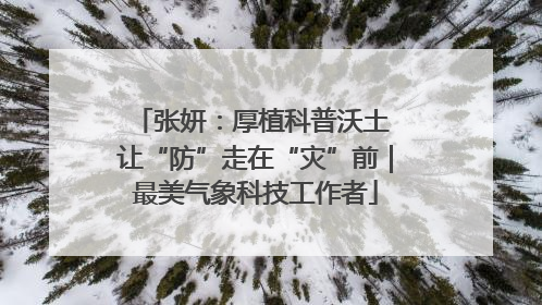 张妍：厚植科普沃土 让“防”走在“灾”前｜最美气象科技工作者