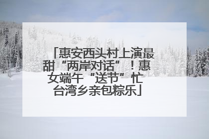 惠安西头村上演最甜“两岸对话”！惠女端午“送节”忙 台湾乡亲包粽乐