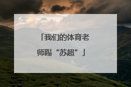 我们的体育老师踢“苏超”