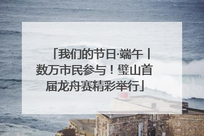 我们的节日·端午丨数万市民参与！璧山首届龙舟赛精彩举行