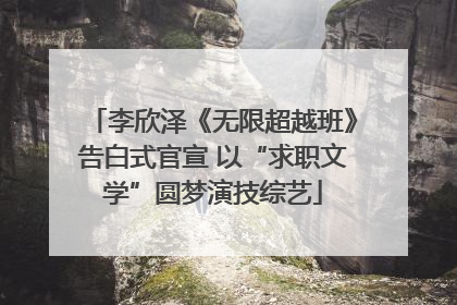 李欣泽《无限超越班》告白式官宣 以“求职文学”圆梦演技综艺