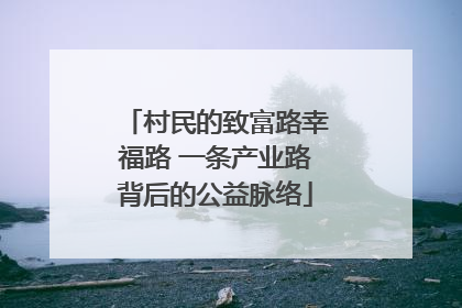 村民的致富路幸福路 一条产业路背后的公益脉络
