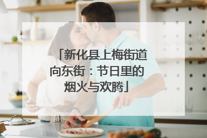 新化县上梅街道向东街：节日里的烟火与欢腾