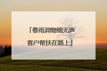 春雨润物细无声 客户帮扶在路上