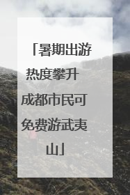 暑期出游热度攀升 成都市民可免费游武夷山
