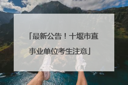 最新公告！十堰市直事业单位考生注意