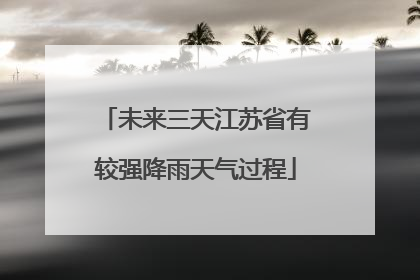 未来三天江苏省有较强降雨天气过程