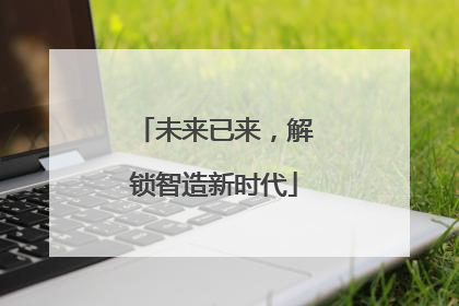 未来已来，解锁智造新时代