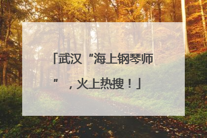 武汉“海上钢琴师”，火上热搜！