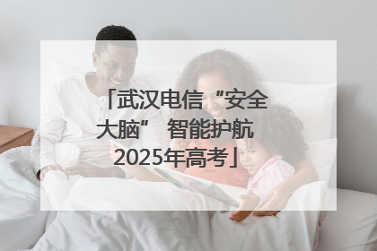 武汉电信“安全大脑” 智能护航2025年高考