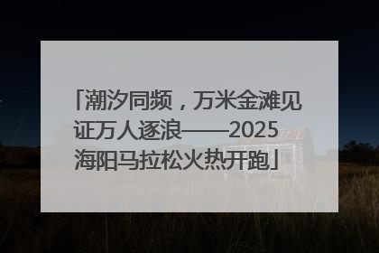 潮汐同频，万米金滩见证万人逐浪——2025海阳马拉松火热开跑