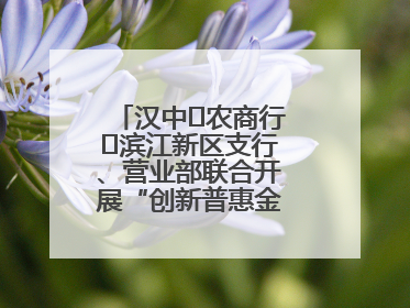 汉中‬农商行‬滨江新区支行、营业部联合开展“创新普惠金融示范”活动