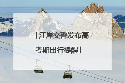江岸交警发布高考期出行提醒