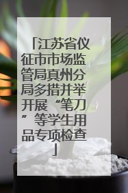 江苏省仪征市市场监管局真州分局多措并举开展“笔刀”等学生用品专项检查