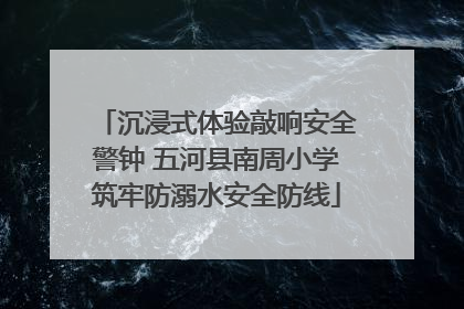 沉浸式体验敲响安全警钟 五河县南周小学筑牢防溺水安全防线