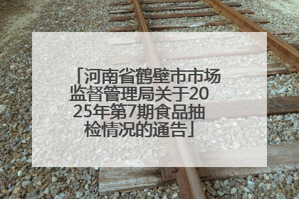 河南省鹤壁市市场监督管理局关于2025年第7期食品抽检情况的通告