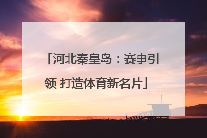 河北秦皇岛：赛事引领 打造体育新名片