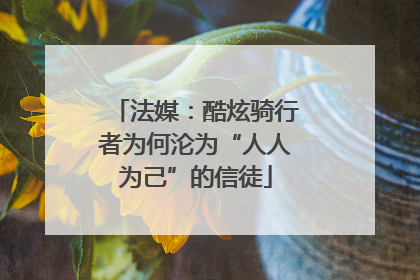 法媒：酷炫骑行者为何沦为“人人为己”的信徒