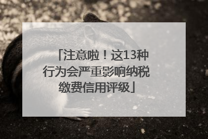 注意啦！这13种行为会严重影响纳税缴费信用评级
