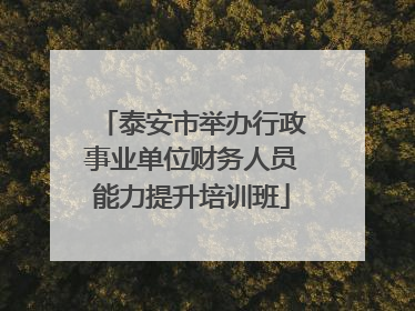 泰安市举办行政事业单位财务人员能力提升培训班