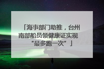 海事部门助推，台州南部船员领健康证实现“最多跑一次”