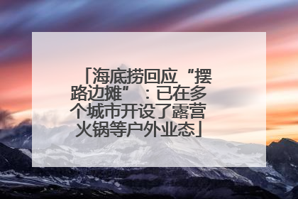 海底捞回应“摆路边摊”：已在多个城市开设了露营火锅等户外业态