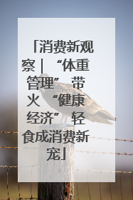 消费新观察｜“体重管理” 带火 “健康经济” 轻食成消费新宠