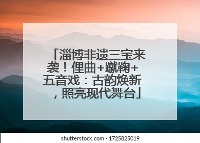 淄博非遗三宝来袭！俚曲+蹴鞠+五音戏：古韵焕新，照亮现代舞台