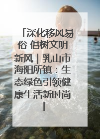 深化移风易俗 倡树文明新风｜乳山市海阳所镇：生态绿色引领健康生活新时尚
