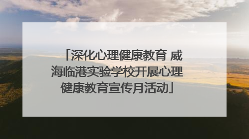 深化心理健康教育 威海临港实验学校开展心理健康教育宣传月活动