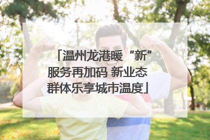 温州龙港暖“新”服务再加码 新业态群体乐享城市温度