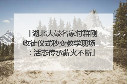 湖北大鼓名家付群刚收徒仪式秒变教学现场：活态传承薪火不断