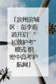 滨州滨城区：彭李街道开启 “长效护考” 模式 织密中高考护航网